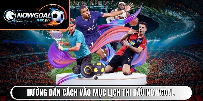 Hướng dẫn cách vào mục lịch thi đấu NOWGOAL