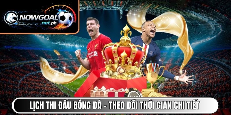 Lịch thi đấu bóng đá – Theo dõi thời gian chi tiết