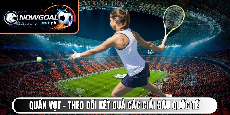 Quần vợt – Theo dõi kết quả các giải đấu quốc tế