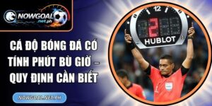 Cá Độ Bóng Đá Có Tính Phút Bù Giờ