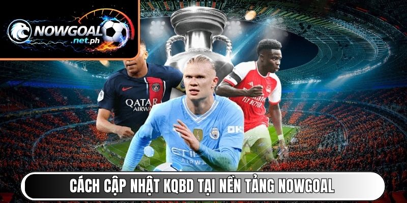 Cách cập nhật KQBD tại nền tảng NOWGOAL