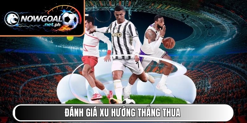 Đánh giá xu hướng thắng thua