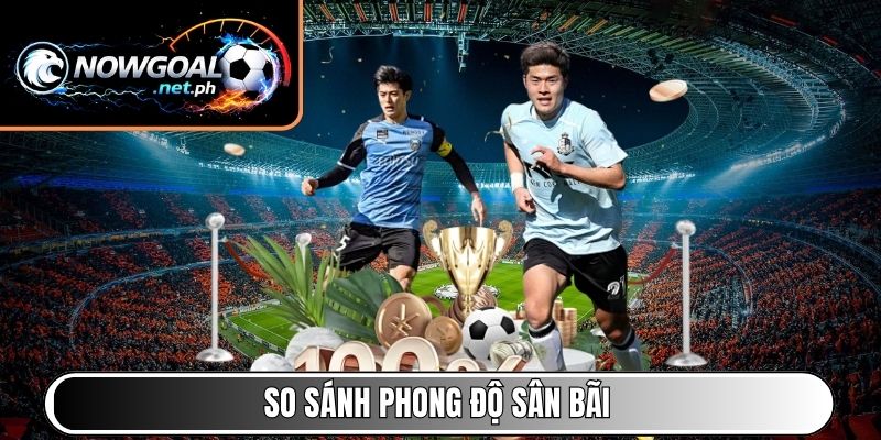 So sánh phong độ sân bãi