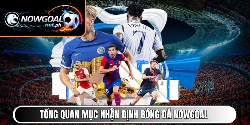 Tổng quan mục nhận định bóng đá NOWGOAL