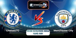 Nhận Định Chelsea FC Vs Manchester City 22h30 Ngày 12/04/2026