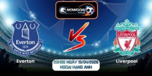 Nhận Định Everton Vs Liverpool 20h00 Ngày 19/04/2026