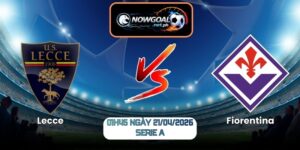 Nhận Định Lecce Vs Fiorentina 01h45 Ngày 21/04/2026
