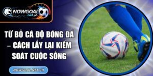 Từ Bỏ Cá Độ Bóng Đá